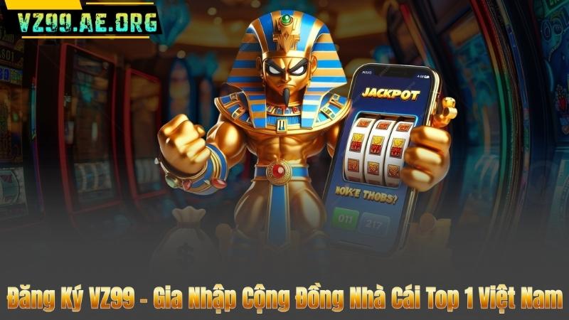 Đăng Ký VZ99 – Gia Nhập Cộng Đồng Nhà Cái Top 1 Việt Nam